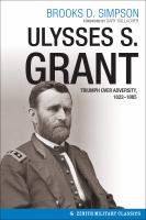 Ulysses S. Grant : Triumph over Adversity, 1822-1865.