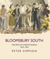 Bloomsbury South the arts in Christchurch, 1933-1953 /
