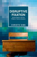 Disruptive fixation : school reform and the pitfalls of techno-idealism /