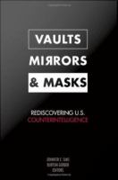 Vaults, Mirrors, and Masks : Rediscovering U.S. Counterintelligence.