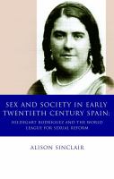 Sex and Society in Early Twentieth Century Spain : Hildegart Rodriguez and the World League for Sexual Reform.