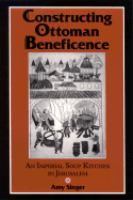 Constructing Ottoman beneficence an imperial soup kitchen in Jerusalem /