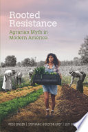 Rooted resistance : agrarian myth in modern America /