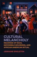 Cultural melancholy readings of race, impossible mourning, and African American ritual /