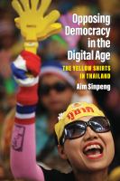 Opposing democracy in the digital age the Yellow Shirts in Thailand /