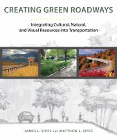 Creating green roadways integrating cultural, natural, and visual resources into transportation /