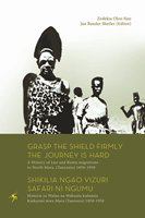 Grasp the shield firmly, the journey is hard a history of Luo and Bantu migrations to North Mara, (Tanzania), 1850-1950 = Shikilia ngao vizuri, safari ni ngumu : historia ya Waluo na Wabantu kuhamia kaskazini mwa Mara (Tanzania) 1850-1950 /