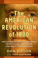 The American revolution of 1800 how Jefferson rescued democracy from tyranny and faction and what this means today /