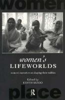 Women's Lifeworlds : Women's Narratives on Shaping Their Realities.