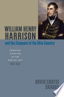 William Henry Harrison and the conquest of the Ohio country frontier fighting in the War of 1812 /