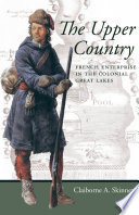 The Upper Country French enterprise in the colonial Great Lakes /