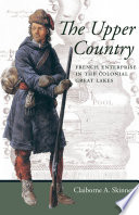 Upper Country : French Enterprise in the Colonial Great Lakes.