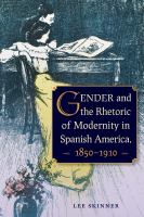 Gender and the rhetoric of modernity in Spanish America : 1850-1910 /