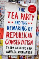 The Tea Party and the Remaking of Republican Conservatism.