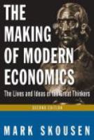 The making of modern economics the lives and ideas of the great thinkers /