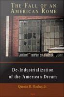 The fall of an American Rome de-Industrialization of the American dream /