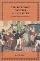 Assassination, politics and miracles France and the Royalist reaction of 1820 /