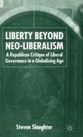 Liberty beyond neo-liberalism : a republican critique of liberal governance in a globalising age /