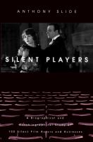 Silent players a biographical and autobiographical study of 100 silent film actors and actresses /