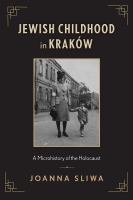 Jewish childhood in Kraków : a microhistory of the Holocaust /