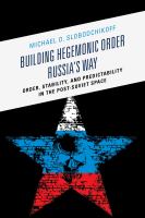 Building hegemonic order Russia's way order, stability, and predictability in the post-Soviet space /