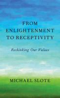 From enlightenment to receptivity : rethinking our values /