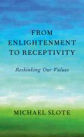 From Enlightenment to Receptivity C : Rethinking Our Values.