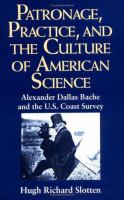 Patronage, practice, and the culture of American science : Alexander Dallas Bache and the U.S. Coast Survey /