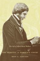 The heretic in Darwin's court the life of Alfred Russel Wallace /