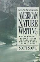 Seeking awareness in American nature writing : Henry Thoreau, Annie Dillard, Edward Abbey, Wendell Berry, Barry Lopez /