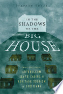 In the shadows of the big house : twenty-first-century antebellum slave cabins and heritage tourism in Louisiana /