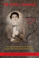 The Devil's Triangle : Ben Bickerstaff, Northeast Texans, and the War of Reconstruction in Texas.