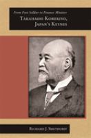 From foot soldier to finance minister : Takahashi Korekiyo, Japan's Keynes /