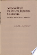 A social basis for prewar Japanese militarism : the army and the rural community /