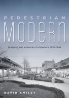 Pedestrian Modern : Shopping and American Architecture, 1925-1956 /