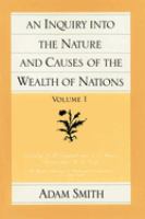 An inquiry into the nature and causes of the wealth of nations /