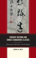 Thought reform and China's dangerous classes reeducation, resistance, and the people /
