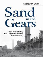 Sand in the gears how public policy has crippled American manufacturing /