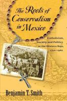 The roots of conservatism in Mexico Catholicism, society, and politics in the Mixteca Baja, 1750-1962 /