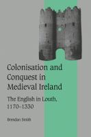 Colonisation and conquest in medieval Ireland : the English in Louth, 1170-1330 /