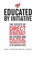 Educated by initiative : the effects of direct democracy on citizens and political organizations in the American states /