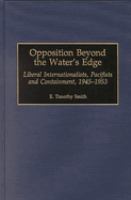 Opposition beyond the water's edge : liberal internationalists, pacifists, and containment, 1945-1953 /