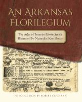 An Arkansas Florilegium : the Atlas of Botanist Edwin Smith Illustrated by Naturalist Kent Bonar.