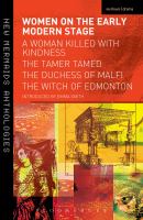 Women on the Early Modern Stage : A Woman Killed with Kindness, the Tamer Tamed, the Duchess of Malfi, the Witch of Edmonton.
