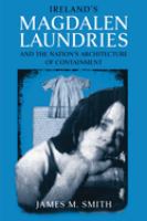 Ireland's Magdalen laundries and the nation's architecture of containment /