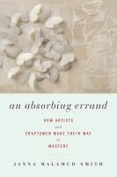 An absorbing errand : how artists and craftsmen make their way to mastery /