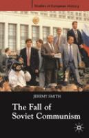 The fall of Soviet Communism 1985-1991 /