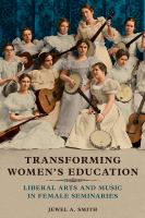 Transforming women's education : liberal arts and music in female seminaries /