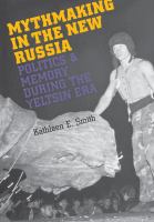 Mythmaking in the new Russia : politics and memory during the Yeltsin era /