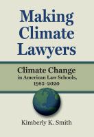 Making climate lawyers : climate change in American law schools, 1985-2020 /